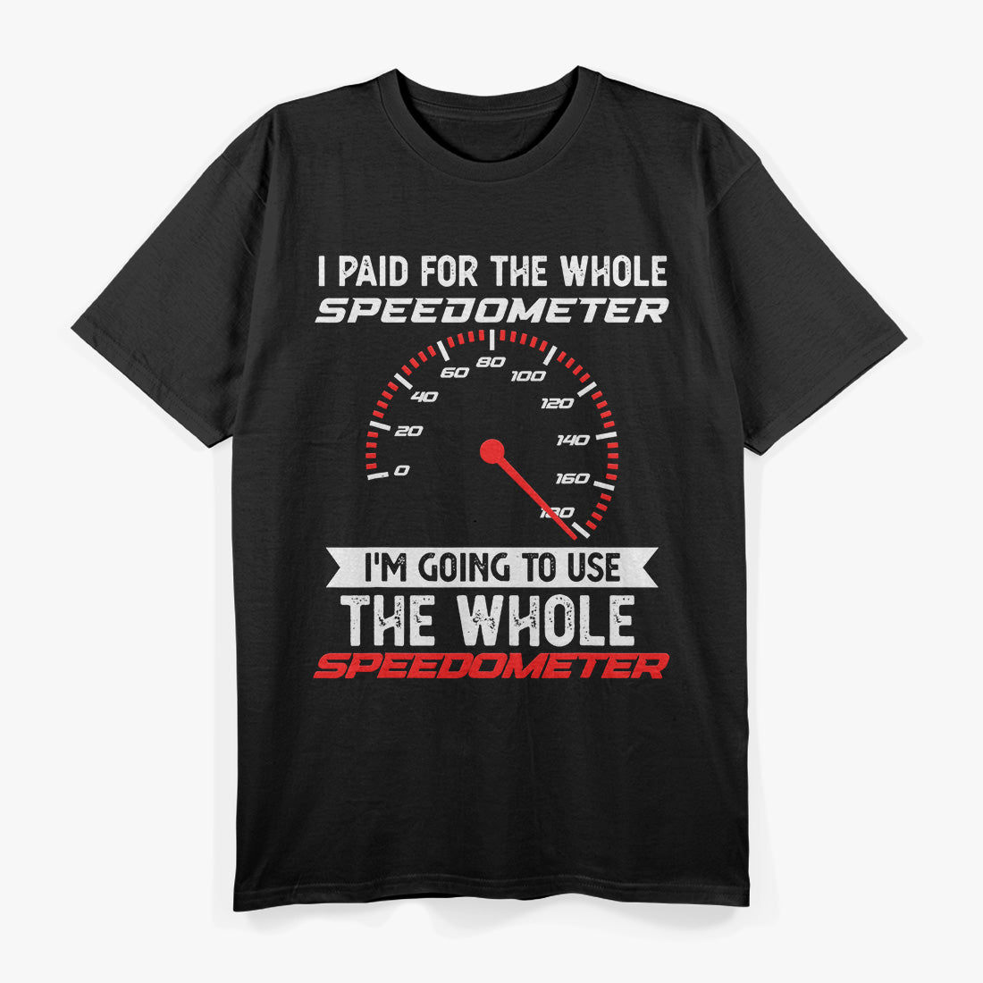 I Paid for the Whole Speedometer… And I’m Using It! Funny Car T-Shirt