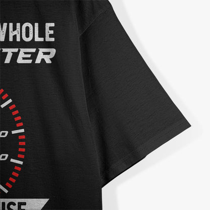 I Paid for the Whole Speedometer… And I’m Using It! Funny Car T-Shirt