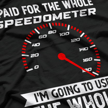 I Paid for the Whole Speedometer… And I’m Using It! Funny Car T-Shirt