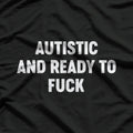 Autistic And Ready To Fuck T-Shirt