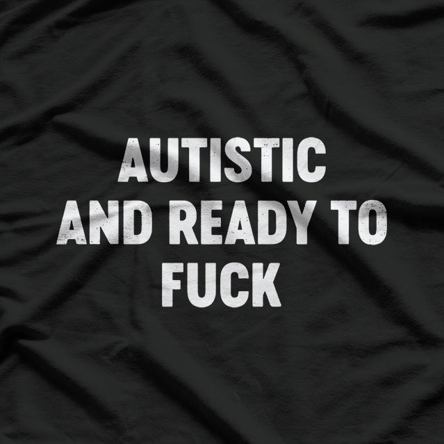 Autistic And Ready To Fuck T-Shirt