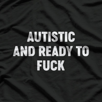 Autistic And Ready To Fuck T-Shirt