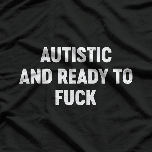 Autistic And Ready To Fuck T-Shirt