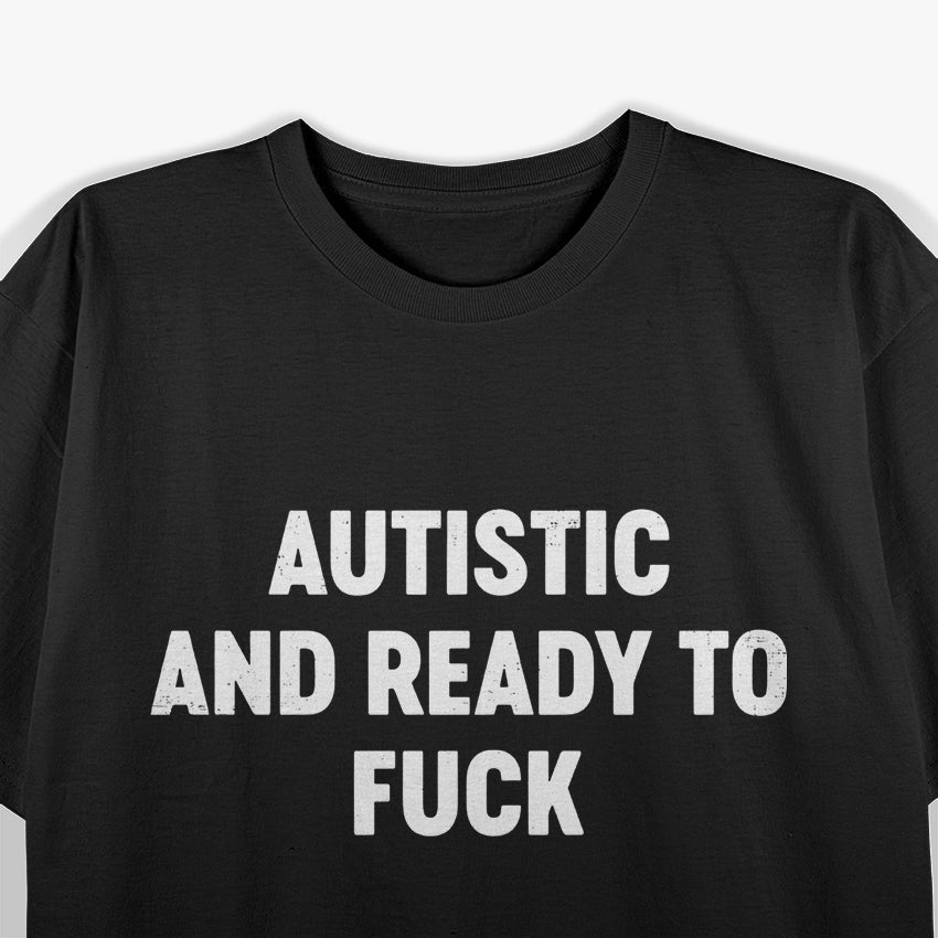 Autistic And Ready To Fuck T-Shirt