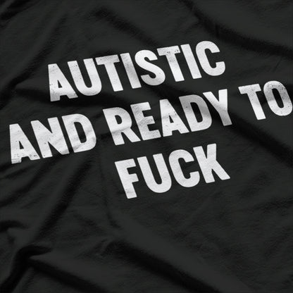 Autistic And Ready To Fuck T-Shirt