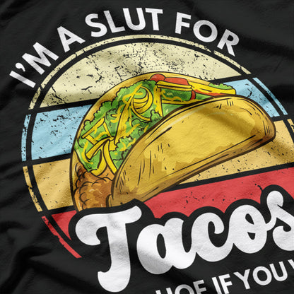 I’m a Slut for Tacos: A Tac-Hoe If You Will T-Shirt