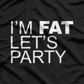 I’m Fat, Let’s Party Funny Body Positive T-Shirt