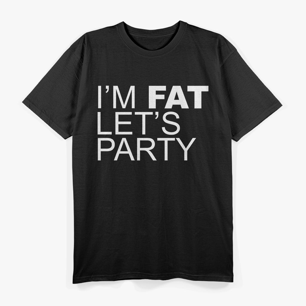 I’m Fat, Let’s Party Funny Body Positive T-Shirt