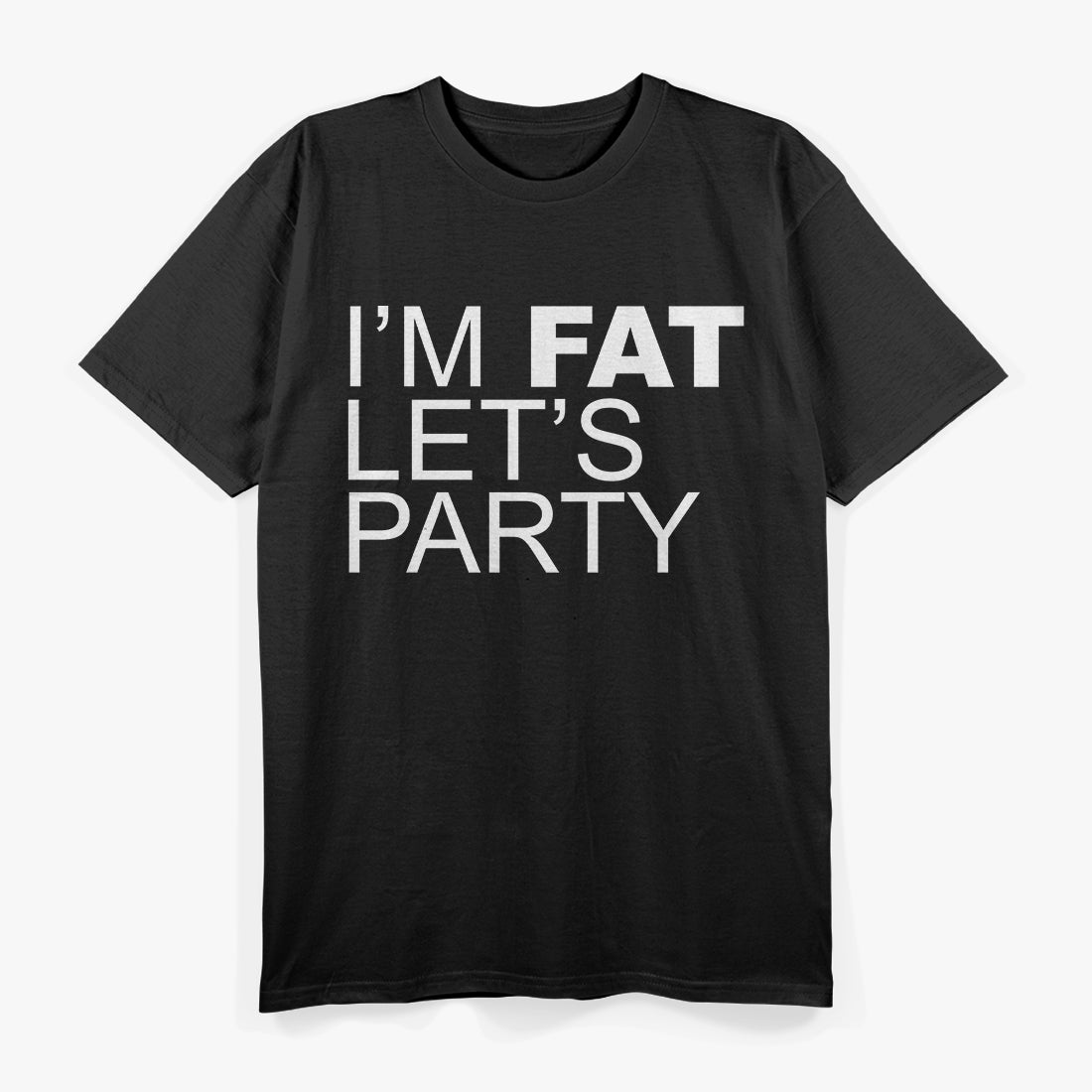I’m Fat, Let’s Party Funny Body Positive T-Shirt