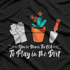 Never Too Old to Play in the Dirt T-Shirt