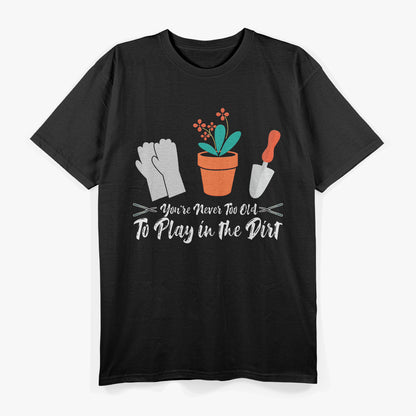 Never Too Old to Play in the Dirt T-Shirt