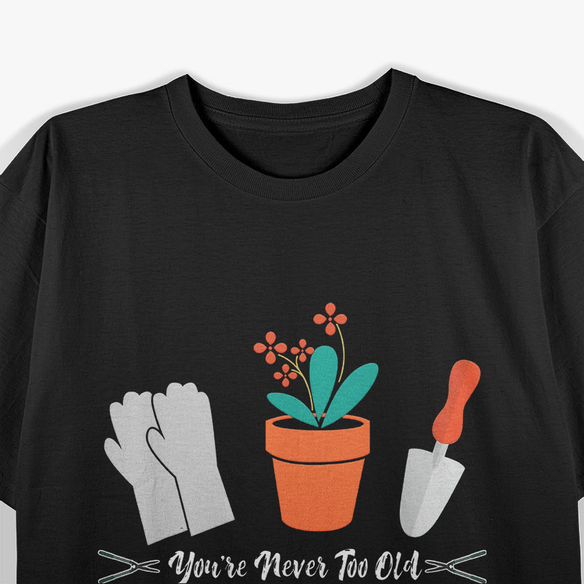 Never Too Old to Play in the Dirt T-Shirt