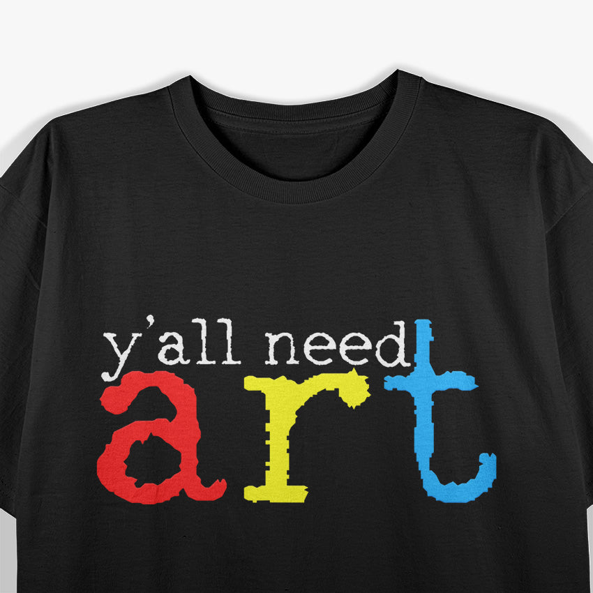 Artists Need Art: Creative Art Teacher & Painter T-Shirt