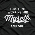 Look At Me Working For Myself And Shit Funny Entrepreneur T-Shirt