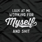 Look At Me Working For Myself And Shit Funny Entrepreneur T-Shirt