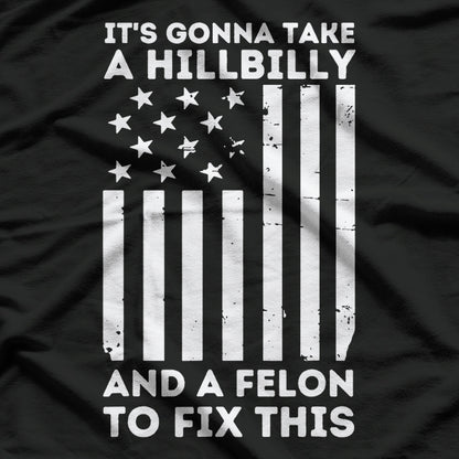 It’s Gonna Take a Hillbilly and a Felon to Fix This T-Shirt
