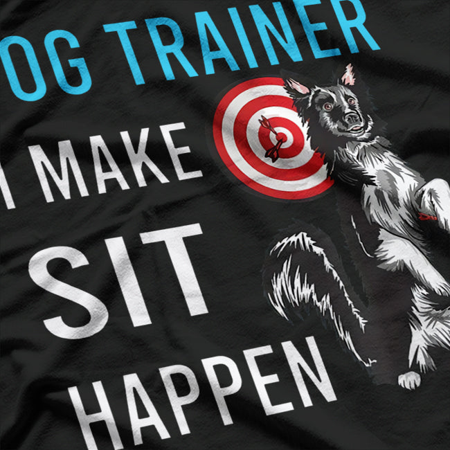 Dog Training Humor – I Make Sit Happen Funny T-Shirt