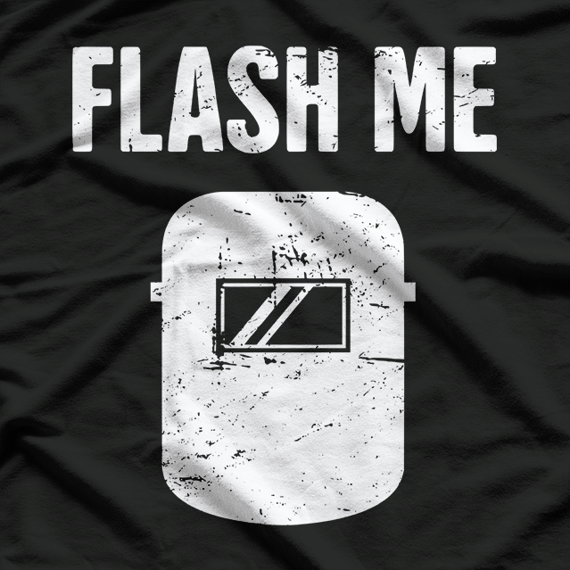 Flash Me – Funny Welder Welding Sparks Humor Love T-Shirt