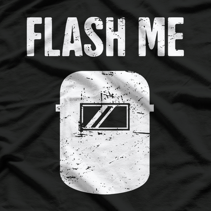 Flash Me – Funny Welder Welding Sparks Humor Love T-Shirt