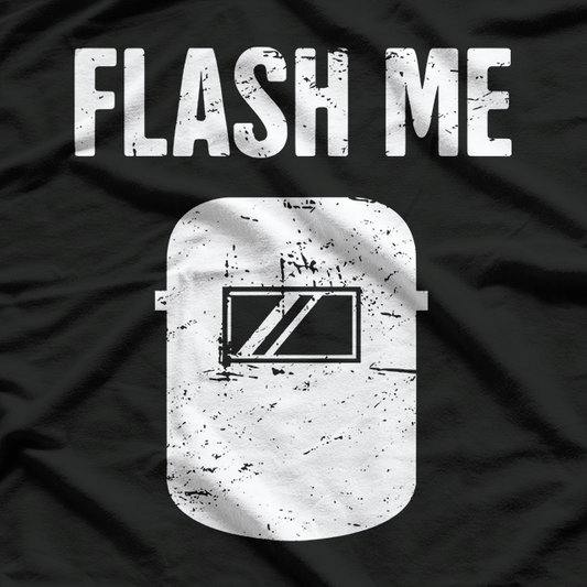 Flash Me – Funny Welder Welding Sparks Humor Love T-Shirt