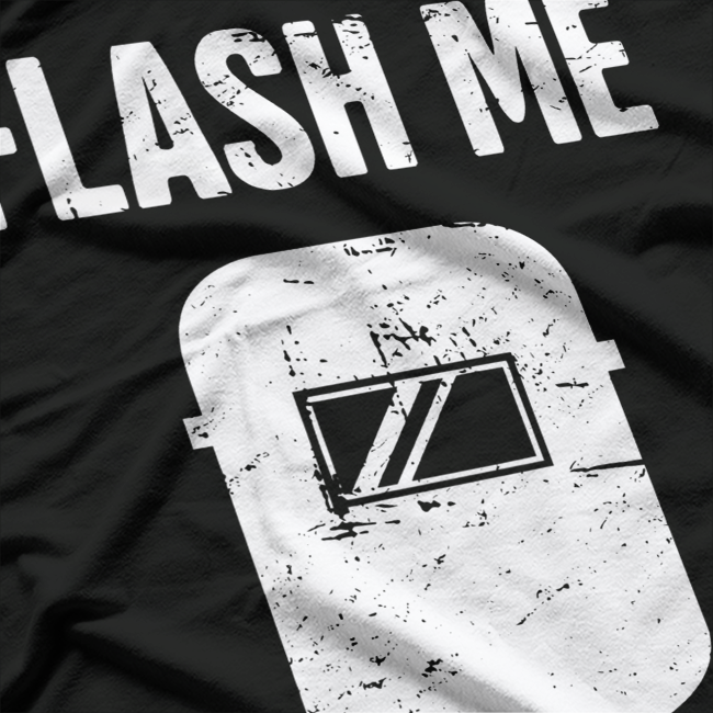 Flash Me – Funny Welder Welding Sparks Humor Love T-Shirt