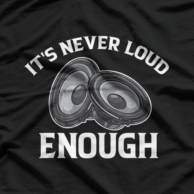 Funny It's Never Loud Enough T-Shirt