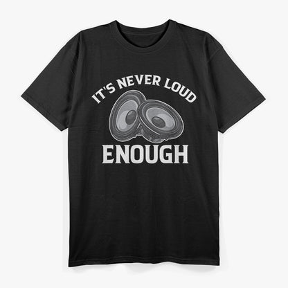 Funny It's Never Loud Enough T-Shirt