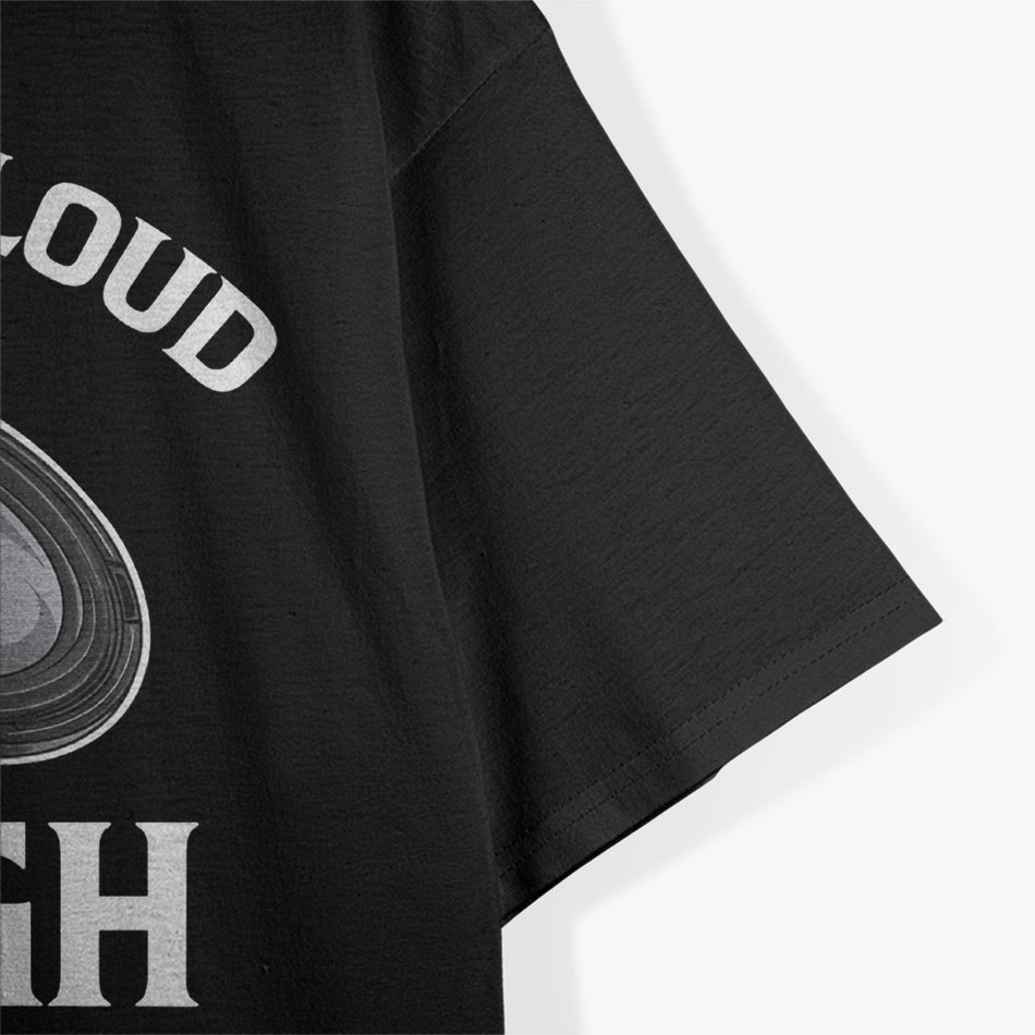 Funny It's Never Loud Enough T-Shirt