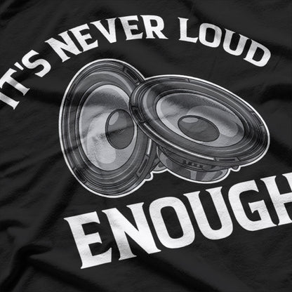 Funny It's Never Loud Enough T-Shirt