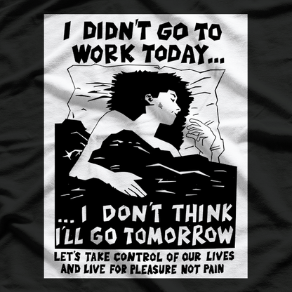 I Didn’t Go to Work Today… I Don’t Think I’ll Go Tomorrow T-Shirt