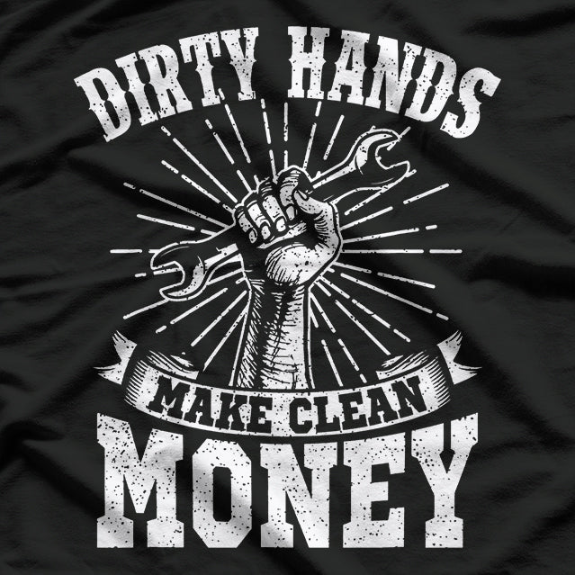 My Hands May Be Dirty, But My Money Is Clean Mechanic T-Shirt