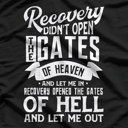 Recovery Didn’t Open the Gates of Heaven T-Shirt