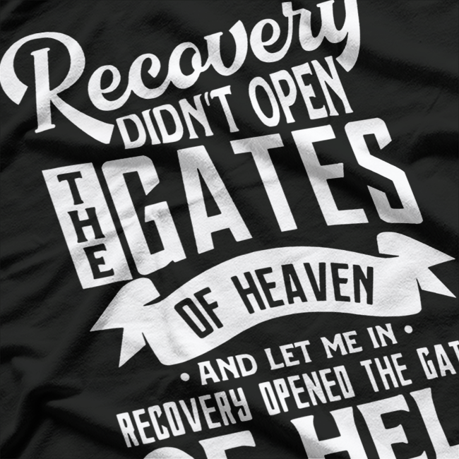 Recovery Didn’t Open the Gates of Heaven T-Shirt