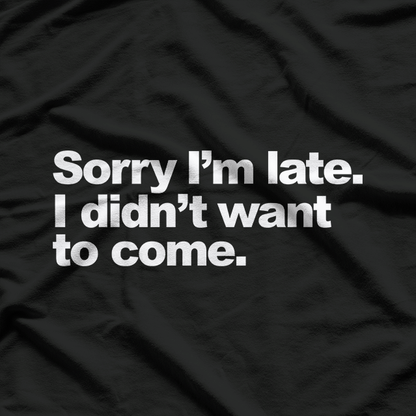 Sorry I’m Late, I Didn’t Want to Come – Awkward Humor Love T-Shirt