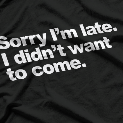 Sorry I’m Late, I Didn’t Want to Come – Awkward Humor Love T-Shirt