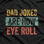 Dad Jokes Are How Eye Roll - Funny Father’s Day T-Shirt
