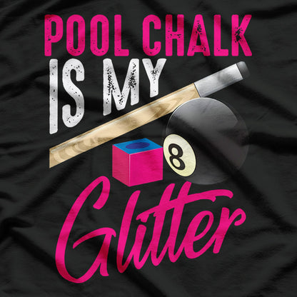 Pool Chalk Is My Glitter: Billiards Lover T-Shirt