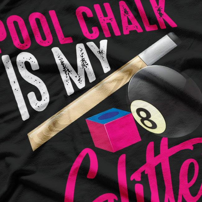 Pool Chalk Is My Glitter: Billiards Lover T-Shirt