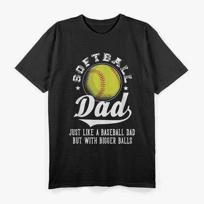 Softball Dad: Like a Baseball Dad, But with Bigger Balls! T-Shirt