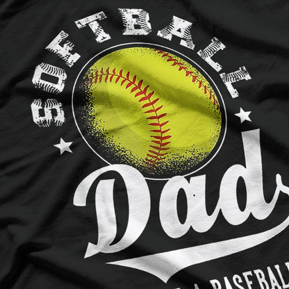 Softball Dad: Like a Baseball Dad, But with Bigger Balls! T-Shirt