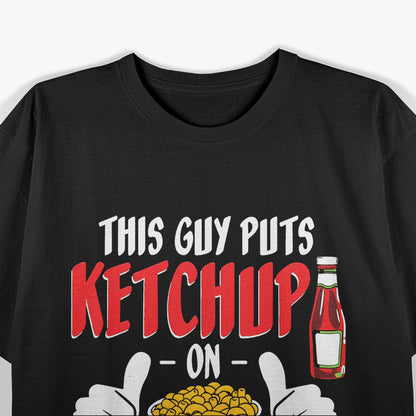 This Guy Puts Ketchup on Mac and Cheese – Funny Ketchup Lovers T-Shirt