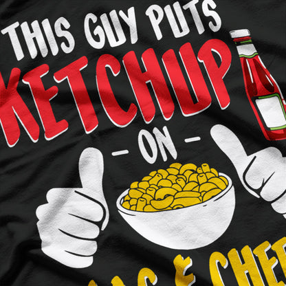 This Guy Puts Ketchup on Mac and Cheese – Funny Ketchup Lovers T-Shirt