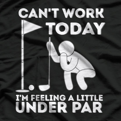 Can’t Work Today: I’m Feeling a Little Under Par T-Shirt