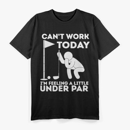 Can’t Work Today: I’m Feeling a Little Under Par T-Shirt