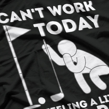 Can’t Work Today: I’m Feeling a Little Under Par T-Shirt