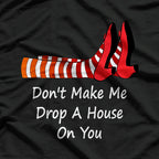 Don't Make Me Drop a House on You T-Shirt