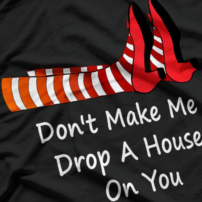 Don't Make Me Drop a House on You T-Shirt