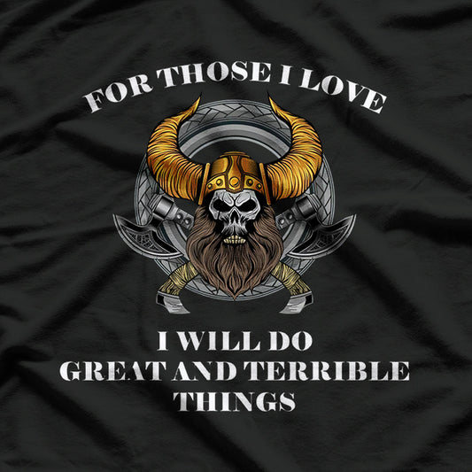 For Those I Love, I Will Do Great and Terrible Things T-Shirt