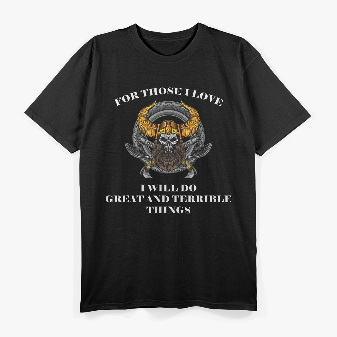 For Those I Love, I Will Do Great and Terrible Things T-Shirt