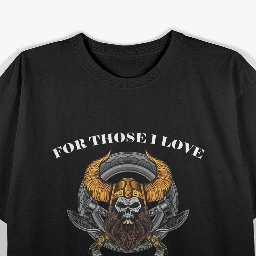 For Those I Love, I Will Do Great and Terrible Things T-Shirt